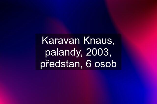 Karavan Knaus, palandy, 2003, předstan, 6 osob