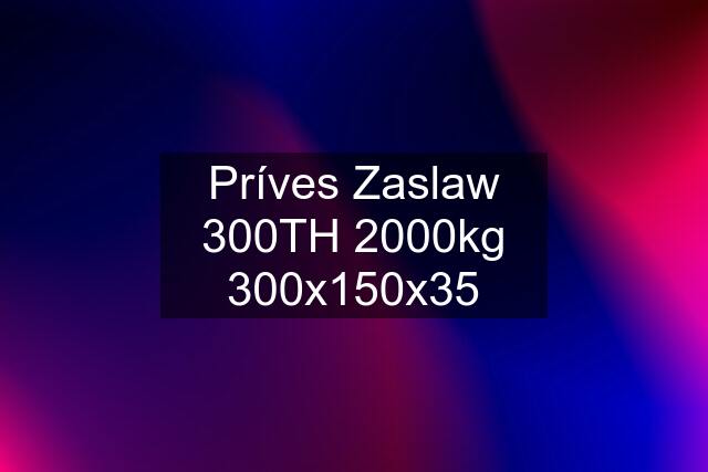 Príves Zaslaw 300TH 2000kg 300x150x35