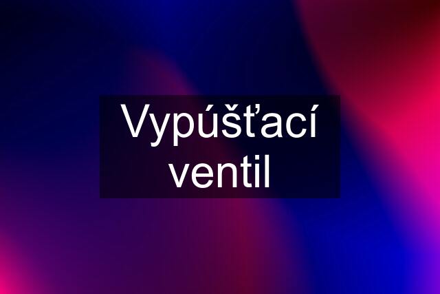 Vypúšťací ventil