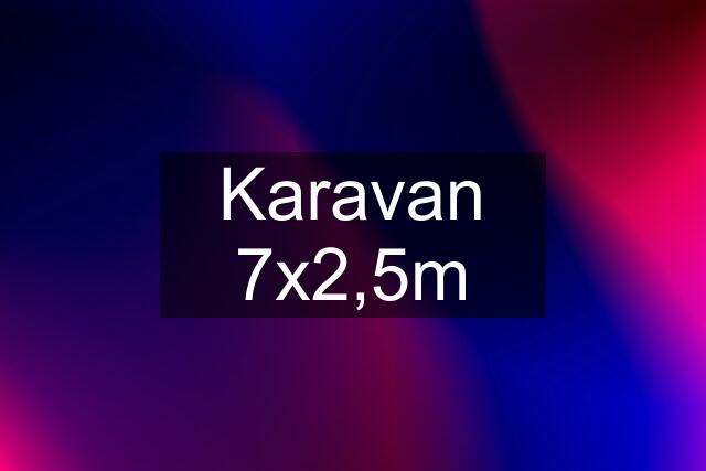 Karavan 7x2,5m