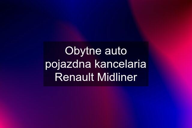 Obytne auto pojazdna kancelaria Renault Midliner