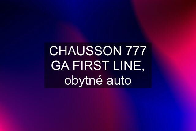 CHAUSSON 777 GA FIRST LINE, obytné auto
