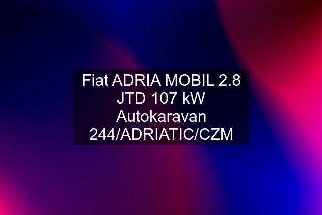 Fiat ADRIA MOBIL 2.8 JTD 107 kW Autokaravan 244/ADRIATIC/CZM