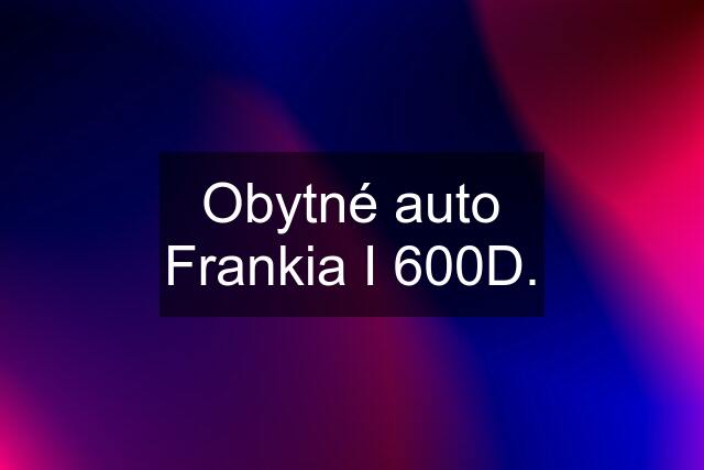 Obytné auto Frankia I 600D.
