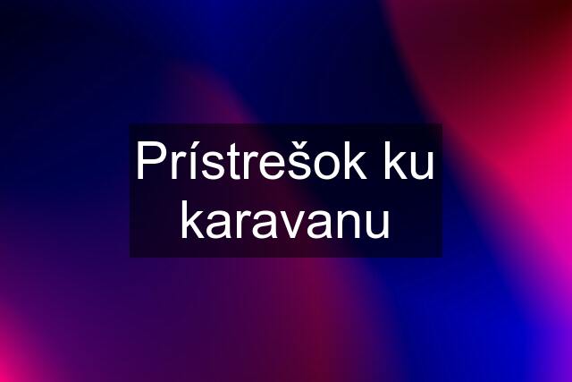 Prístrešok ku karavanu