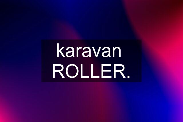 karavan  ROLLER.