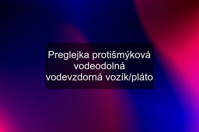 Preglejka protišmýková vodeodolná vodevzdorná vozík/pláto