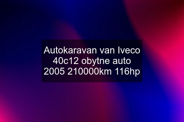 Autokaravan van Iveco 40c12 obytne auto km 116hp