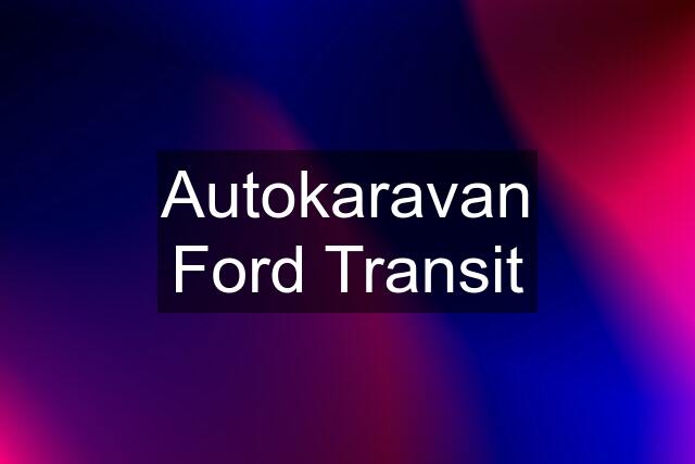 Autokaravan Ford Transit