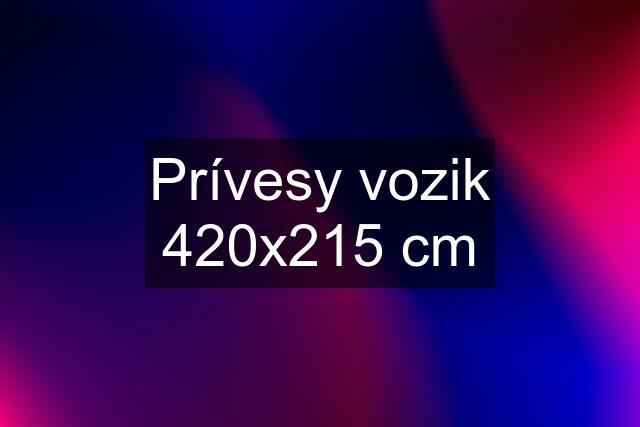 Prívesy vozik 420x215 cm