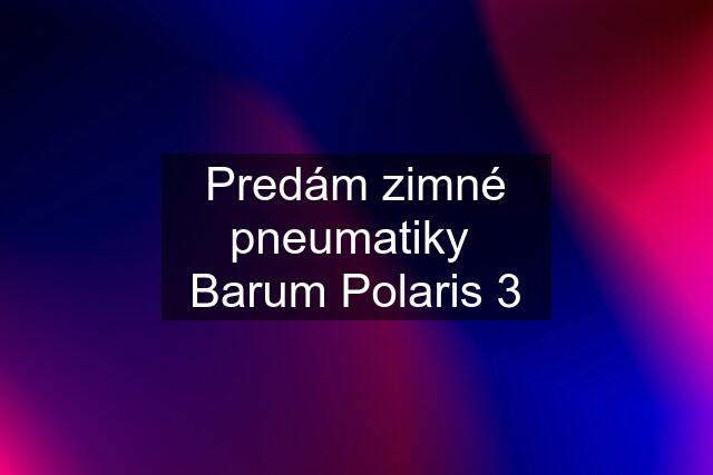 Predám zimné pneumatiky  Barum Polaris 3