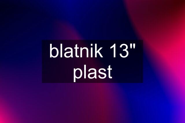 blatnik 13" plast