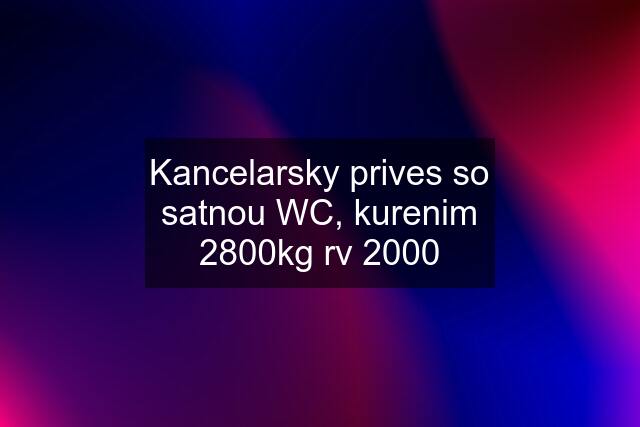 Kancelarsky prives so satnou WC, kurenim 2800kg rv 2000