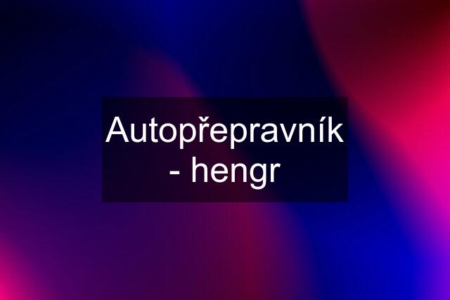 Autopřepravník - hengr