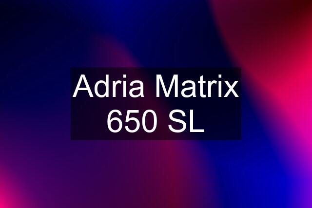 Adria Matrix 650 SL