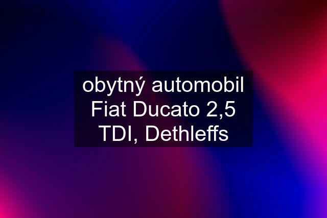 obytný automobil Fiat Ducato 2,5 TDI, Dethleffs