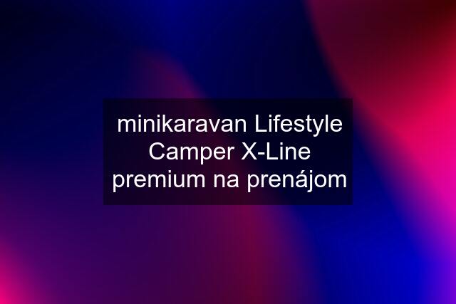 minikaravan Lifestyle Camper X-Line premium na prenájom