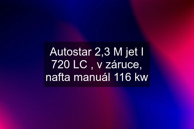 Autostar 2,3 M jet I 720 LC , v záruce, nafta manuál 116 kw