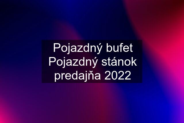 Pojazdný bufet Pojazdný stánok predajňa 2022