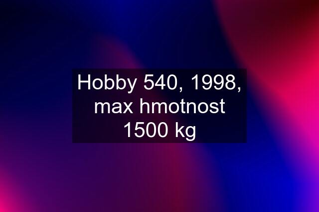 Hobby 540, 1998, max hmotnost 1500 kg