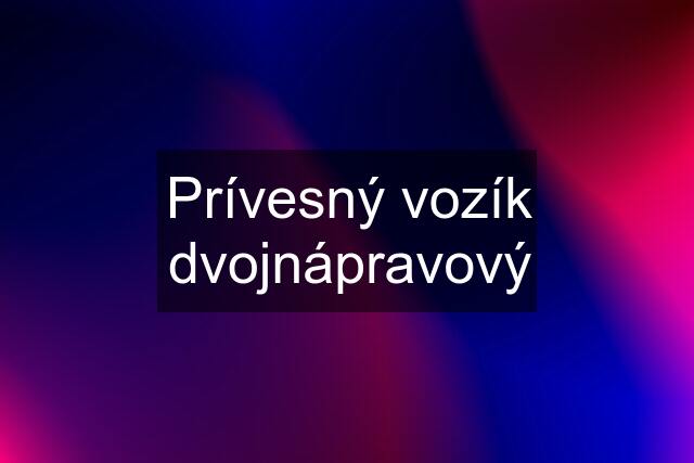 Prívesný vozík dvojnápravový