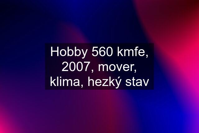 Hobby 560 kmfe, 2007, mover, klima, hezký stav