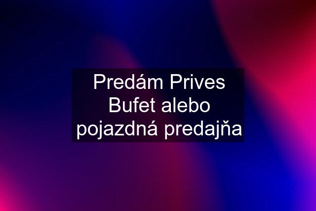 Predám Prives Bufet alebo pojazdná predajňa