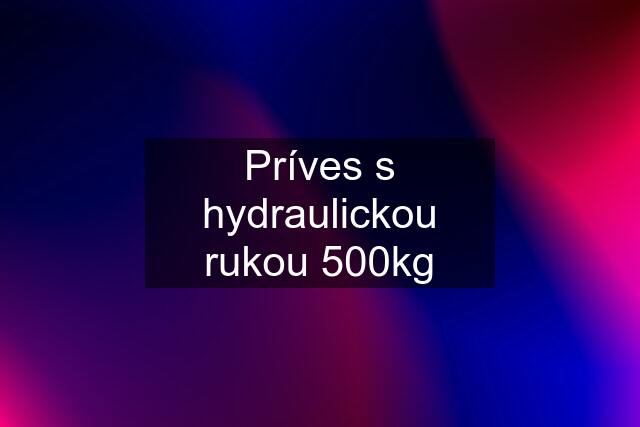 Príves s hydraulickou rukou 500kg