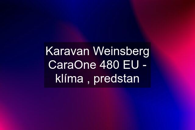 Karavan Weinsberg CaraOne 480 EU - klíma , predstan