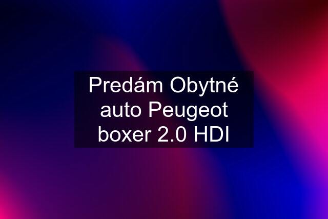 Predám Obytné auto Peugeot boxer 2.0 HDI