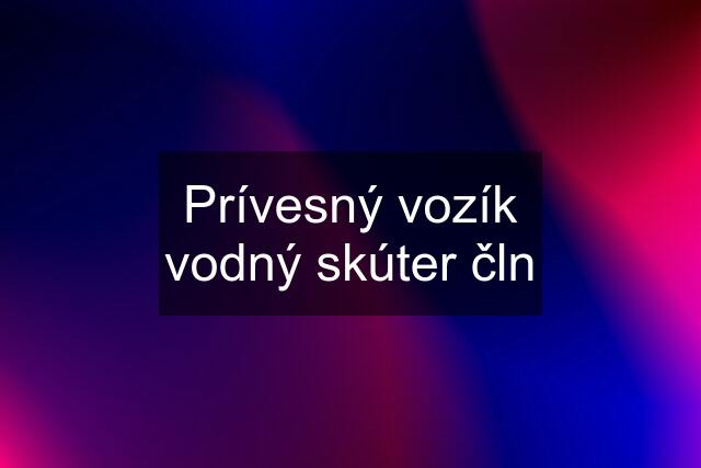 Prívesný vozík vodný skúter čln