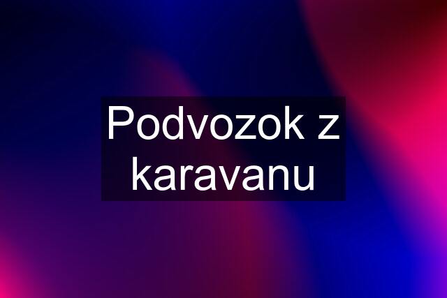 Podvozok z karavanu