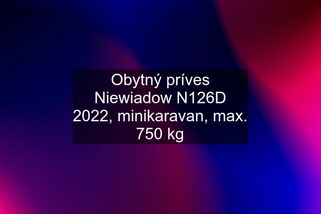 Obytný príves Niewiadow N126D 2022, minikaravan, max. 750 kg