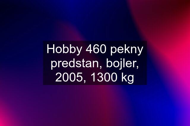 Hobby 460 pekny predstan, bojler, 2005, 1300 kg