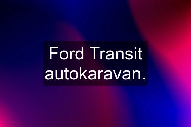 Ford Transit autokaravan.