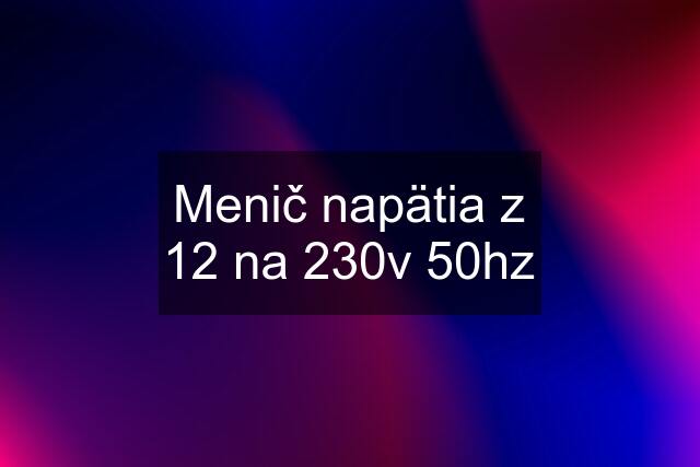 Menič napätia z 12 na 230v 50hz