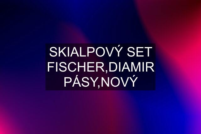 SKIALPOVÝ SET FISCHER,DIAMIR PÁSY,NOVÝ