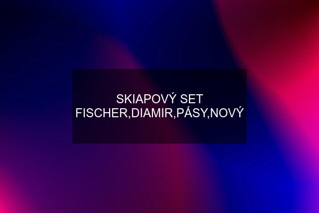 SKIAPOVÝ SET FISCHER,DIAMIR,PÁSY,NOVÝ