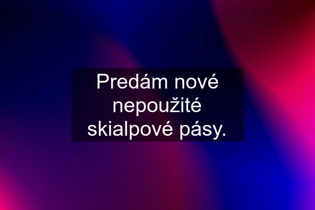 Predám nové nepoužité skialpové pásy.