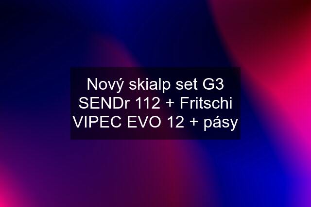 Nový skialp set G3 SENDr 112 + Fritschi VIPEC EVO 12 + pásy