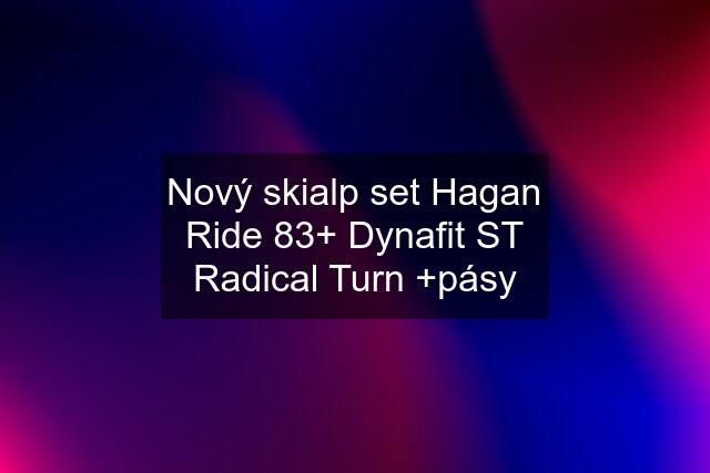 Nový skialp set Hagan Ride 83+ Dynafit ST Radical Turn +pásy