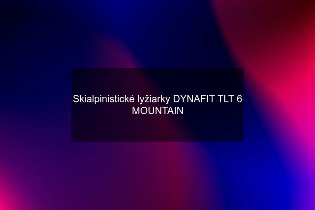 Skialpinistické lyžiarky DYNAFIT TLT 6 MOUNTAIN