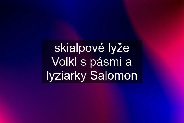 skialpové lyže Volkl s pásmi a lyziarky Salomon