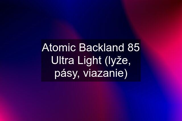 Atomic Backland 85 Ultra Light (lyže, pásy, viazanie)