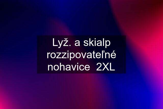 Lyž. a skialp rozzipovateľné nohavice  2XL