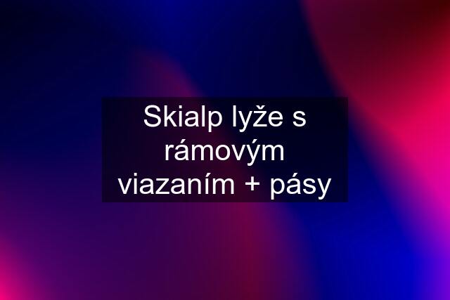 Skialp lyže s rámovým viazaním + pásy