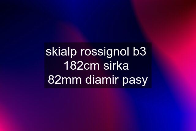 skialp rossignol b3  182cm sirka  82mm diamir pasy