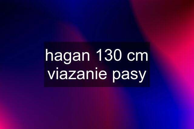 hagan 130 cm viazanie pasy