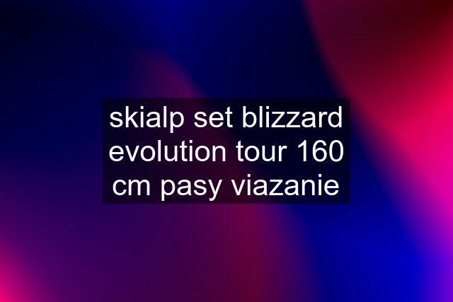 skialp set blizzard evolution tour 160 cm pasy viazanie