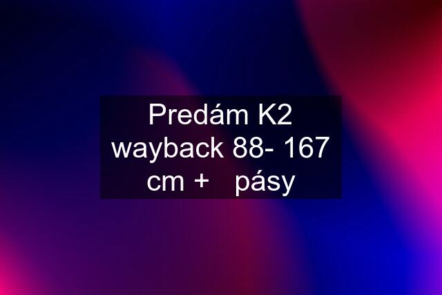 Predám K2 wayback 88- 167 cm +   pásy